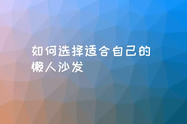 如何选择适合自己的懒人沙发