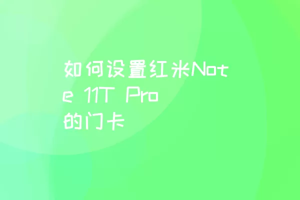 如何设置红米Note 11T Pro的门卡