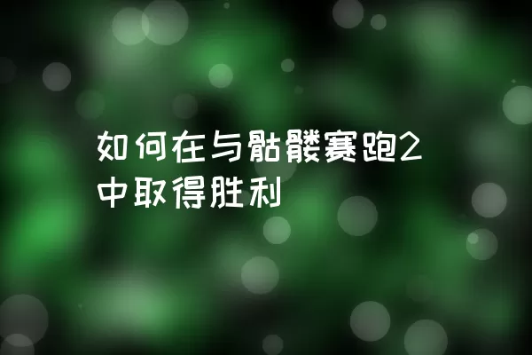 如何在与骷髅赛跑2中取得胜利