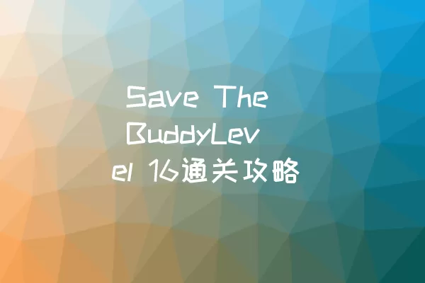  Save The BuddyLevel 16通关攻略