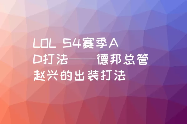 LOL S4赛季AD打法——德邦总管赵兴的出装打法